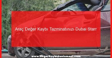 Araç Değer Kaybı Tazminatınızı Dubai Starr Sigorta’dan Nasıl Alabilirsiniz?